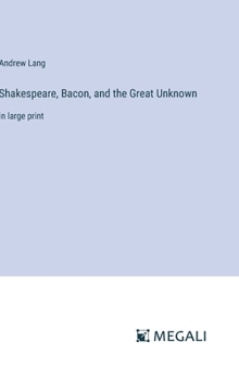 Shakespeare, Bacon, and the Great Unknown: in large print