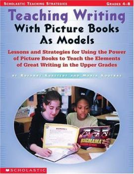 Paperback Teaching Writing with Picture Books as Models: Lessons and Strategies for Using the Power of Picture Books to Teach the Elements of Great Writing in t Book