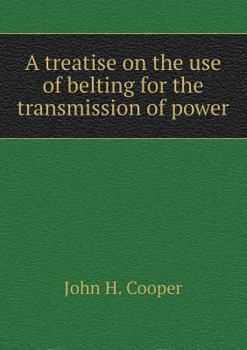A Treatise on the Use of Belting for the Transmission of Power