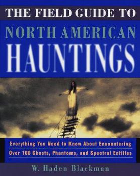 Paperback The Field Guide to North American Hauntings: Everything You Need to Know about Encountering Over 100 Ghosts, Phantoms, and Spectral Entities Book