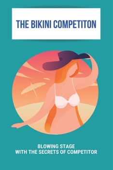 Paperback The Bikini Competiton: Blowing Stage With The Secrets Of Competitor: Posing For Bikini Competitions Book