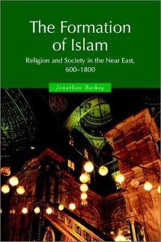 The Formation of Islam: Religion and Society in the Near East, 600-1800 - Book  of the es in Islamic History
