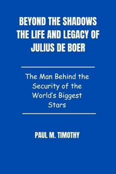 Paperback Beyond the Shadows The Life and Legacy of Julius de Boer: The Man Behind the Security of the World's Biggest Stars Book