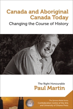 Paperback Paul Martin: Canada and Aboriginal Canada Today - Le Canada Et Le Canada Autochtone Aujourd'hui: Changing the Course of History - Changer Le Cours de [French] Book