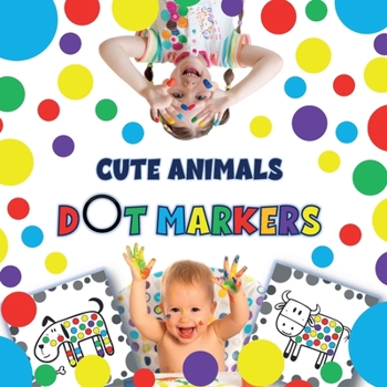 Cute Animals Dot Markers Coloring and Activity Book: Cute Animals for Preschoolers and Kindergarten. Perfect for Kids and Toddlers Ages 2, 3, 4, 5.