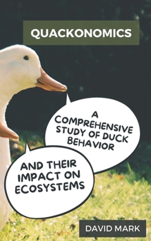 Paperback Quackonomics: A Comprehensive Study of Duck Behavior and Their Impact on Ecosystems Book