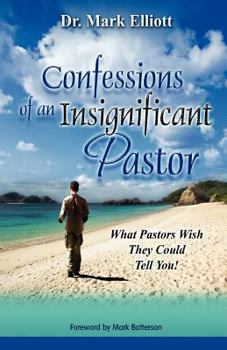 Paperback Confessions of an Insignificant Pastor: What Pastors Wish They Could Tell You! Book