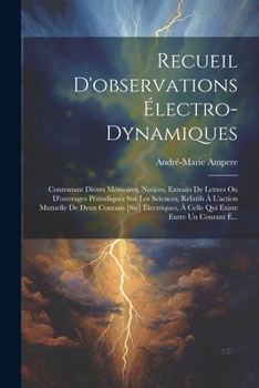 Paperback Recueil D'observations Électro-Dynamiques: Contentant Divers Mémoires, Notices, Extraits De Lettres Ou D'ouvrages Périodiques Sur Les Sciences, Relati [French] Book