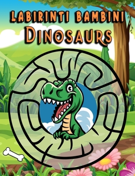 Labirinti Bambini dinosaurs: Libri Attività Bambini 5 Anni Dinosauri/Labirinti per bambini giochi /colorare /labirinto/Regalo di compleanno per ragazze e ragazzi (Italian Edition)