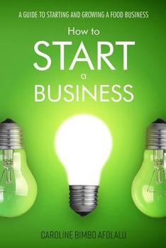 Paperback How to start a Business: A Guide to Starting and Growing A Food Business Book