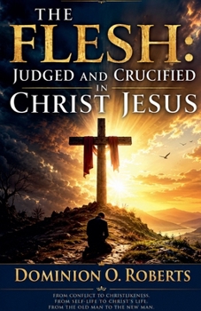 The Flesh: Judged and Crucified in Christ Jesus