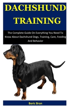 Paperback Dachshund Training: The Complete Guide On Everything You Need To Know About Dachshund Dogs, Training, Care, Feeding And Behavior Book