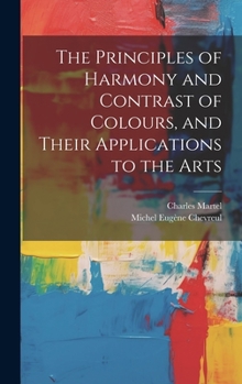 Hardcover The Principles of Harmony and Contrast of Colours, and Their Applications to the Arts Book