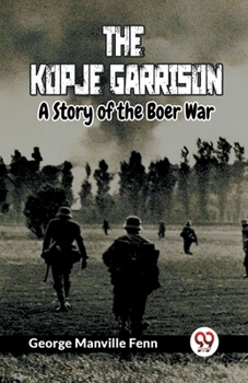 Paperback The Kopje Garrison A Story of the Boer War Book