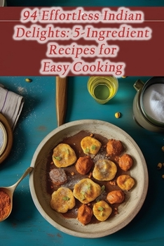 Paperback 94 Effortless Indian Delights: 5-Ingredient Recipes for Easy Cooking Book