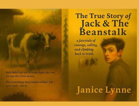 The True Story of Jack & The Beanstalk: ...a fairytale of courage, calling, and climbing back to truth
