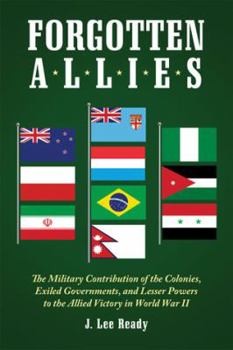 Paperback Forgotten Allies: The Military Contribution of the Colonies, Exiled Governments, and Lesser Powers to the Allied Victory in World War II Book