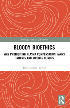 Paperback Bloody Bioethics: Why Prohibiting Plasma Compensation Harms Patients and Wrongs Donors Book