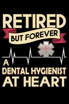 Retired But Forever A Dental Hygienist At Heart: Funny Dental Hygienist Lined Journal Gifts.  This Dental Hygienist Lined Journal notebook gift for ... interested in dental health & dental hygiene.