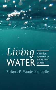 Hardcover Living Water: A Wisdom Approach to the Parables of Jesus Book
