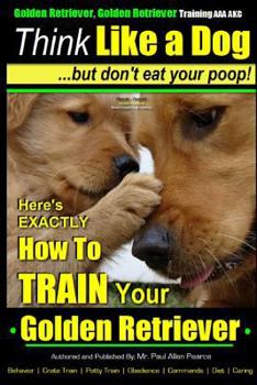 Paperback Golden Retriever, Golden Retriever Training AAA AKC Think Like a Dog, but don': Here's EXACTLY How to TRAIN Your Golden Retriever Book