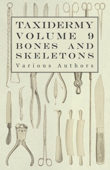 Paperback Taxidermy Vol. 9 Bones and Skeletons - The Collection, Preparation and Mounting of Bones Book