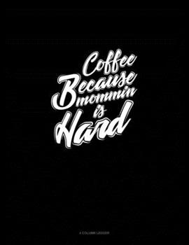 Paperback Coffee Because Mommin' Is Hard: 4 Column Ledger Book