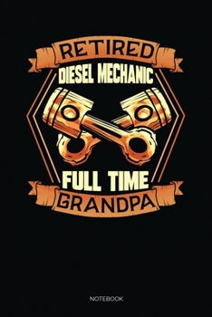 Retired Diesel Mechanic Full Time Grandpa: Blank Lined Journal 6x9 – Retired Diesel Mechanic Notebook I Mechanical Engineer And Trucking Mechanic Grandpa Gift