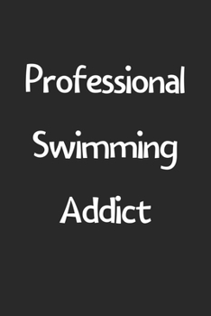 Professional Swimming Addict: Lined Journal, 120 Pages, 6 x 9, Funny Swimming Gift Idea, Black Matte Finish (Professional Swimming Addict Journal)
