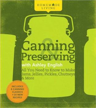 Hardcover Homemade Living: Canning & Preserving with Ashley English: All You Need to Know to Make Jams, Jellies, Pickles, Chutneys & More Book