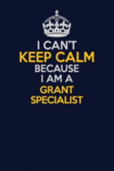 Paperback I Can't Keep Calm Because I Am A Grant Specialist: Career journal, notebook and writing journal for encouraging men, women and kids. A framework for b Book