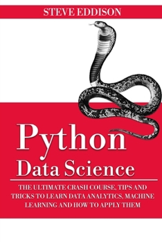 Python Data Science: The Ultimate Crash Course, Tips, and Tricks to Learn Data Analytics, Machine Learning, and Their Application