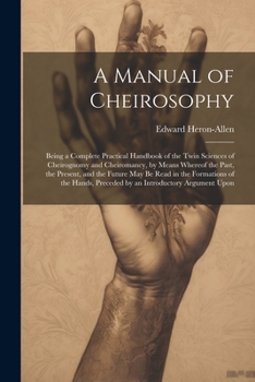 Paperback A Manual of Cheirosophy: Being a Complete Practical Handbook of the Twin Sciences of Cheirognomy and Cheiromancy, by Means Whereof the Past, th Book