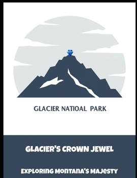 Paperback Glacier'S Crown Jewel: Exploring Montana'S Majesty Book