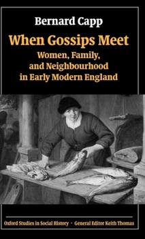 When Gossips Meet: Women, Family, and Neighbourhood in Early Modern England (Oxford Studies in Social History)