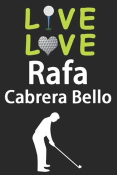 Paperback Live Love Rafa Cabrera Bello Journal: Funny Cute Gift For Rafa Cabrera Bello Lovers - I Heart Rafa Cabrera Bello Golf Notebook: Blank Lined Journals - Book
