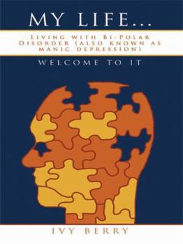 Paperback My Life...Welcome to It: Living with Bi-Polar Disorder (also known as manic depression) Book