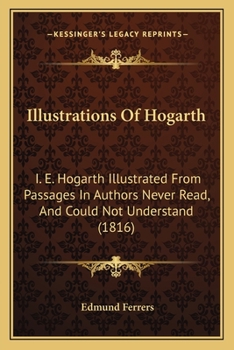 Paperback Illustrations Of Hogarth: I. E. Hogarth Illustrated From Passages In Authors Never Read, And Could Not Understand (1816) Book