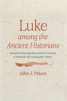 Paperback Luke Among the Ancient Historians: Ancient Historiography and the Attempt to Remedy the Inadequate "Many" Book