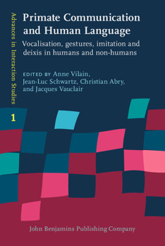 Primate communication and human language : vocalisation, gestures, imitation and deixis in humans and non-humans - Book #1 of the Advances in Interaction Studies