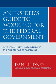 Paperback An Insider's Guide To Working for the Federal Government: Navigating All Levels of Government as a Civil Servant or Contractor Book