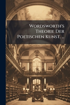 Paperback Wordsworth's Theorie Der Poetischen Kunst. ... [German] Book