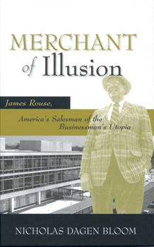 Merchant of Illusion: James Rouse: America's Salesman of the Businessman's Utopia - Book  of the Urban Life and Urban Landscape