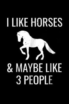 Paperback I Like Horses & Maybe like 3 People: I Like Horses & Maybe 3 People Funny Horseback Riding Journal/Notebook Blank Lined Ruled 6x9 100 Pages Book