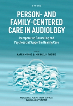 Person- and Family-Centered Care in Audiology: Incorporating Counseling and Psychosocial Support in Hearing Care