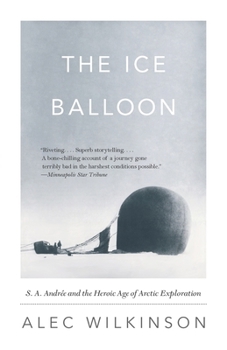 The Ice Balloon: S. A. Andrée and the Heroic Age of Arctic Exploration