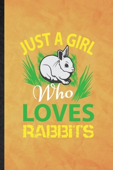 Just a Girl Who Loves Rabbits: Funny Blank Lined Rabbit Owner Vet Notebook/ Journal, Graduation Appreciation Gratitude Thank You Souvenir Gag Gift, Novelty Cute Graphic 110 Pages