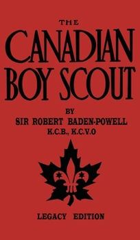 Hardcover The Canadian Boy Scout (Legacy Edition): The First 1911 Handbook For Scouts In Canada Book