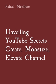 Paperback Unveiling YouTube Secrets Create, Monetize, Elevate Channel Book