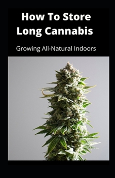 Paperback How To Store Long Cannabis: Growing All-Natural Indoors Book